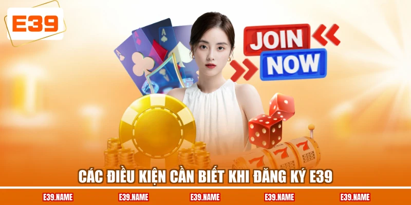 Các điều kiện cần biết khi đăng ký E39