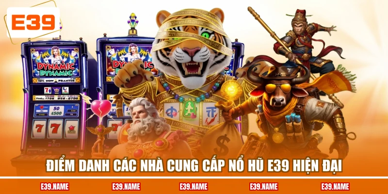 Điểm danh các nhà cung cấp nổ hũ E39 hiện đại