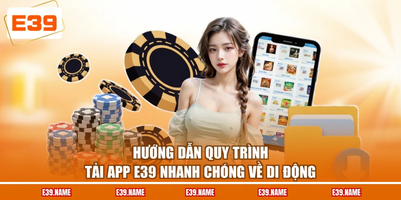 Hướng dẫn quy trình tải app E39 nhanh chóng về di động