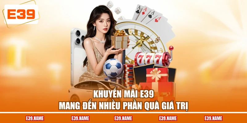 Khuyến mãi E39 mang đến nhiều phần quà giá trị