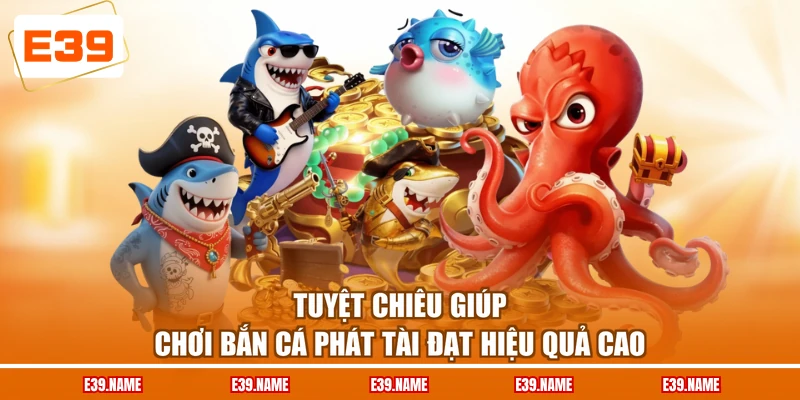 Tuyệt chiêu giúp chơi bắn cá phát tài đạt hiệu quả cao
