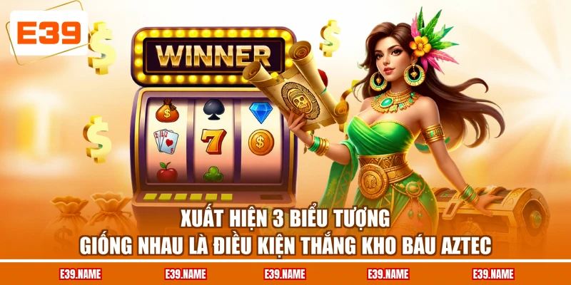 Xuất hiện 3 biểu tượng giống nhau là điều kiện thắng kho báu Aztec